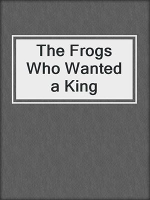 The Frogs Who Wanted a King