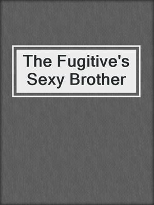 cover image of The Fugitive's Sexy Brother