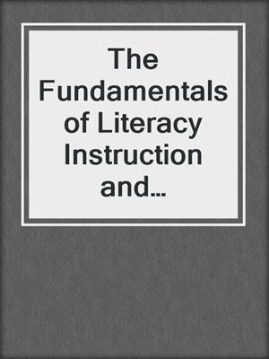 The Fundamentals of Literacy Instruction and Assessment, Pre-K-6