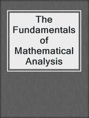 The Fundamentals of Mathematical Analysis