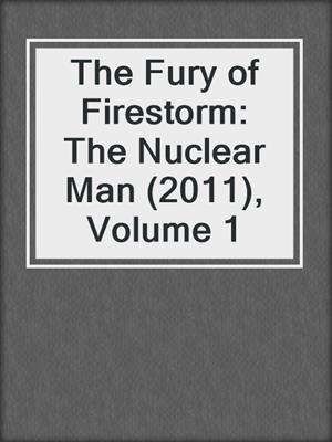 The Fury of Firestorm: The Nuclear Man (2011), Volume 1