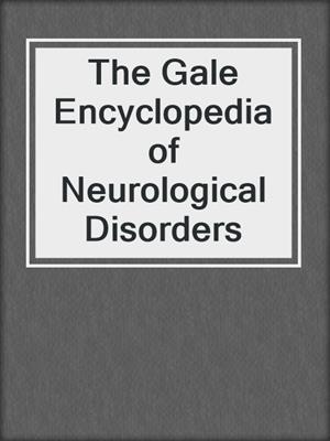 The Gale Encyclopedia of Neurological Disorders