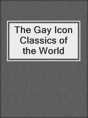 cover image of The Gay Icon Classics of the World