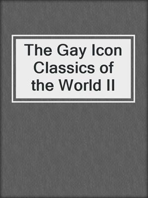 cover image of The Gay Icon Classics of the World II