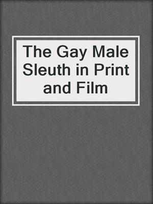 cover image of The Gay Male Sleuth in Print and Film