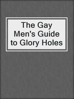 cover image of The Gay Men's Guide to Glory Holes