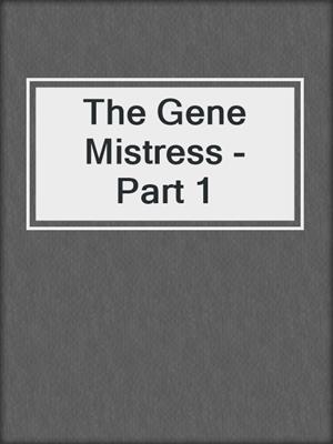 cover image of The Gene Mistress - Part 1