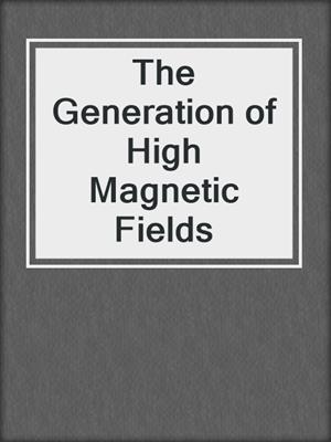 The Generation of High Magnetic Fields