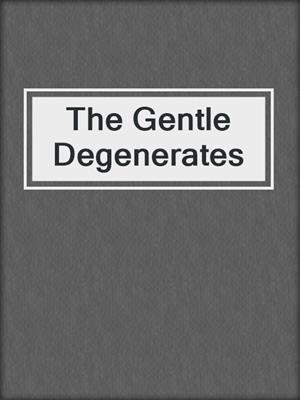 cover image of The Gentle Degenerates