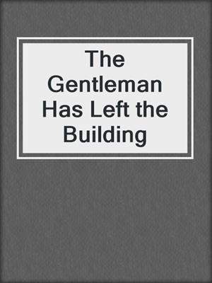 cover image of The Gentleman Has Left the Building