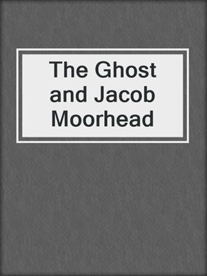 cover image of The Ghost and Jacob Moorhead