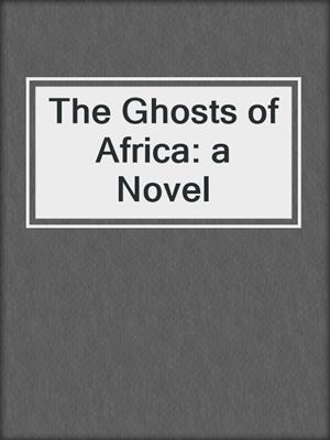The Ghosts of Africa: a Novel