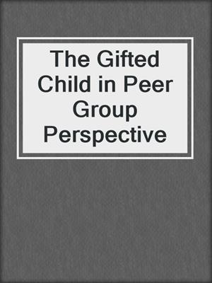 The Gifted Child in Peer Group Perspective