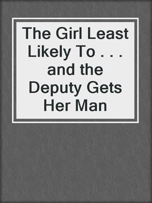 The Girl Least Likely To . . . and the Deputy Gets Her Man
