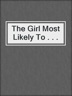 cover image of The Girl Most Likely To . . .