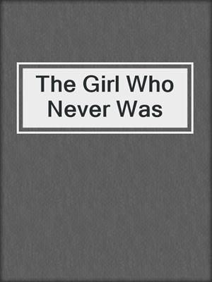 The Girl Who Never Was