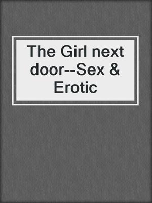 cover image of The Girl next door--Sex & Erotic