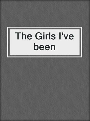 cover image of The Girls I've been