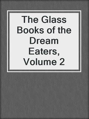 cover image of The Glass Books of the Dream Eaters, Volume 2