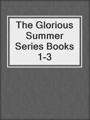 The Glorious Summer Series Books 1-3
