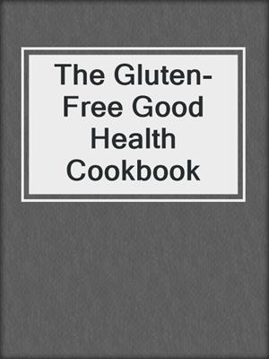 The Gluten-Free Good Health Cookbook