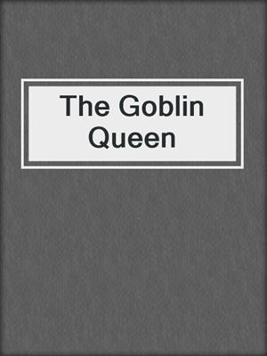 cover image of The Goblin Queen