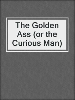 cover image of The Golden Ass (or the Curious Man)