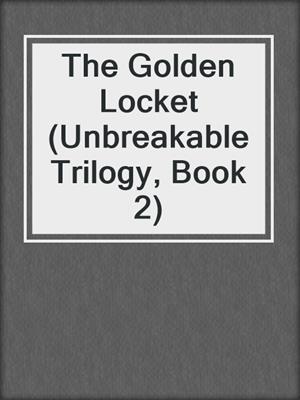 cover image of The Golden Locket (Unbreakable Trilogy, Book 2)