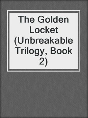 cover image of The Golden Locket (Unbreakable Trilogy, Book 2)