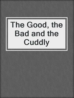 cover image of The Good, the Bad and the Cuddly