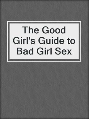 cover image of The Good Girl's Guide to Bad Girl Sex