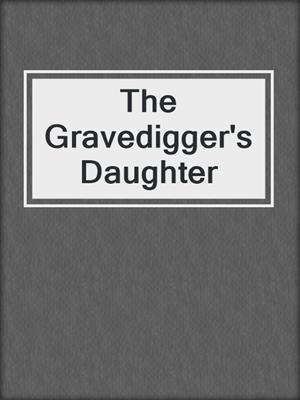 cover image of The Gravedigger's Daughter