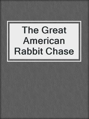 cover image of The Great American Rabbit Chase