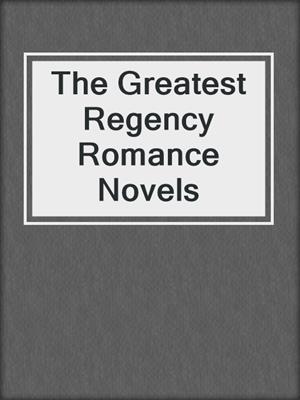 cover image of The Greatest Regency Romance Novels