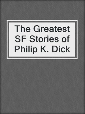 cover image of The Greatest SF Stories of Philip K. Dick