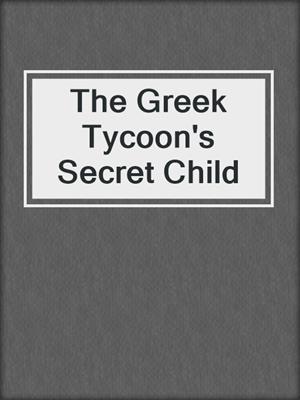 cover image of The Greek Tycoon's Secret Child