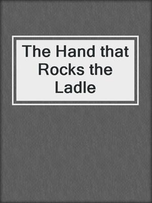 The Hand that Rocks the Ladle