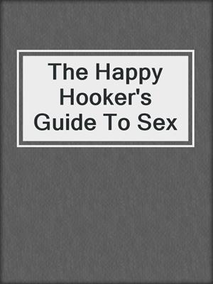 cover image of The Happy Hooker's Guide To Sex