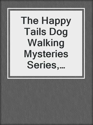 The Happy Tails Dog Walking Mysteries Series, Books 4–6