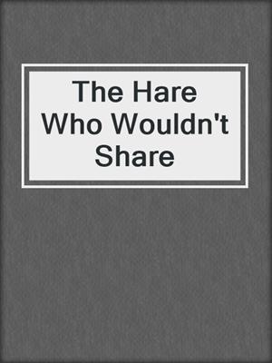 The Hare Who Wouldn't Share