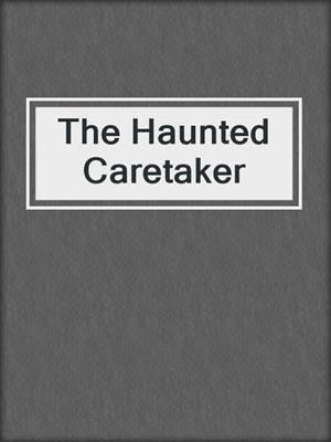 cover image of The Haunted Caretaker