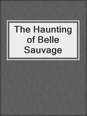 cover image of The Haunting of Belle Sauvage