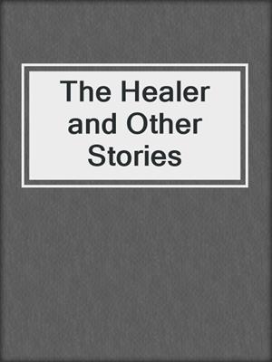 cover image of The Healer and Other Stories