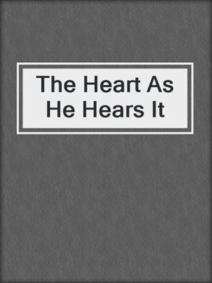 The Heart As He Hears It