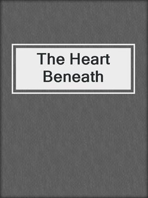 cover image of The Heart Beneath
