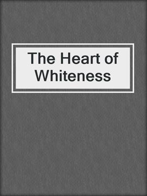 cover image of The Heart of Whiteness