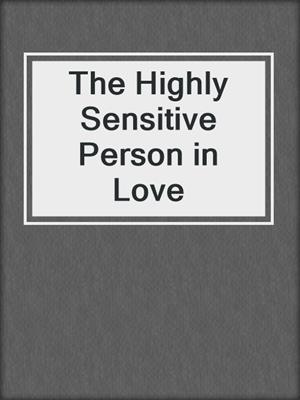 cover image of The Highly Sensitive Person in Love