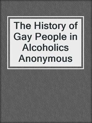 cover image of The History of Gay People in Alcoholics Anonymous