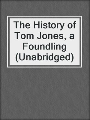 cover image of The History of Tom Jones, a Foundling (Unabridged)