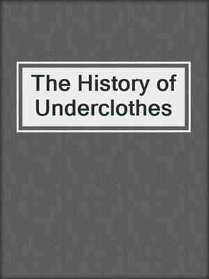 cover image of The History of Underclothes